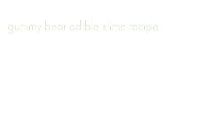 gummy bear edible slime recipe