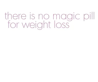 there is no magic pill for weight loss