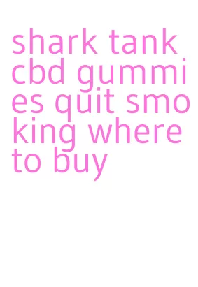 shark tank cbd gummies quit smoking where to buy