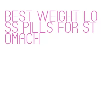best weight loss pills for stomach