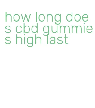 how long does cbd gummies high last