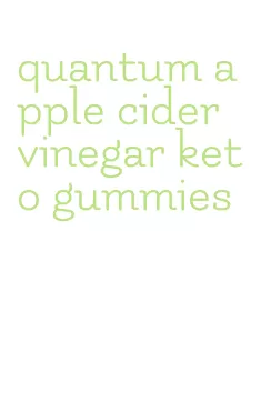 quantum apple cider vinegar keto gummies