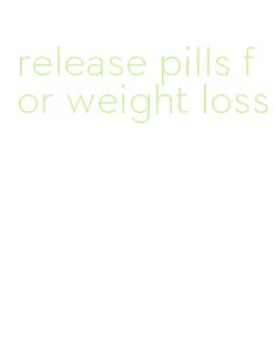 release pills for weight loss