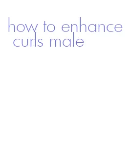 how to enhance curls male