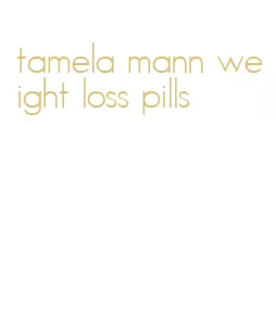tamela mann weight loss pills