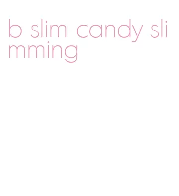 b slim candy slimming