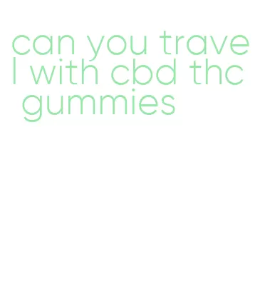 can you travel with cbd thc gummies