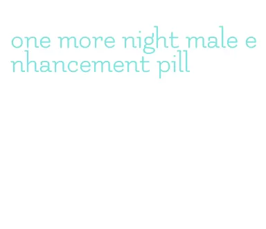 one more night male enhancement pill