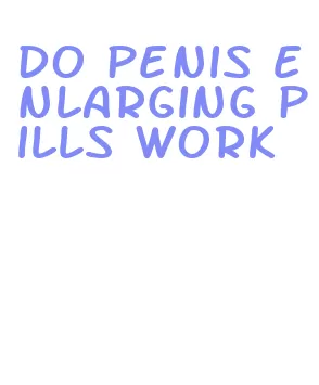 do penis enlarging pills work