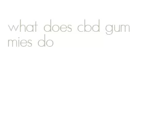 what does cbd gummies do
