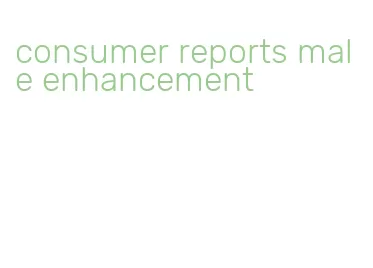 consumer reports male enhancement