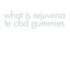 what is rejuvenate cbd gummies