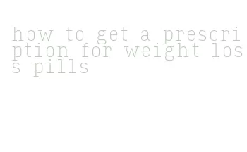 how to get a prescription for weight loss pills