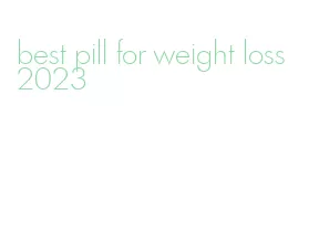 best pill for weight loss 2023