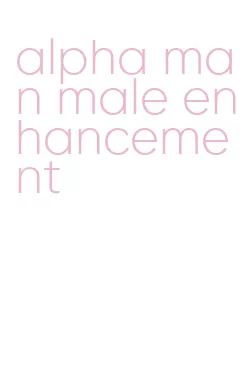 alpha man male enhancement