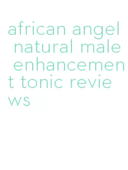 african angel natural male enhancement tonic reviews