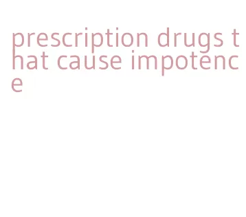 prescription drugs that cause impotence