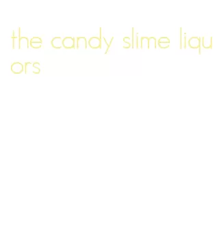 the candy slime liquors