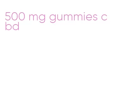 500 mg gummies cbd
