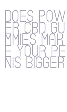 does power cbd gummies make your penis bigger