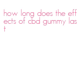 how long does the effects of cbd gummy last