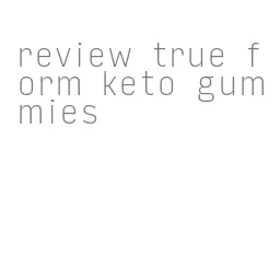 review true form keto gummies