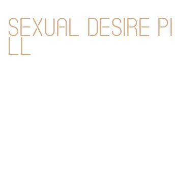 sexual desire pill