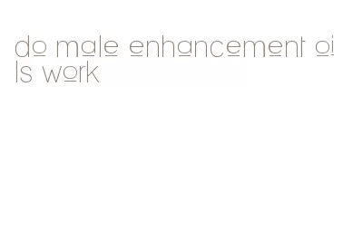 do male enhancement oils work
