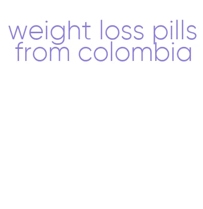 weight loss pills from colombia
