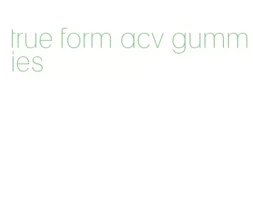 true form acv gummies