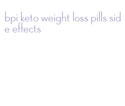 bpi keto weight loss pills side effects