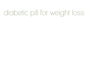 diabetic pill for weight loss