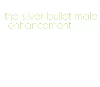 the silver bullet male enhancement
