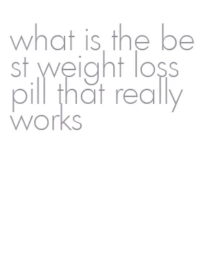 what is the best weight loss pill that really works