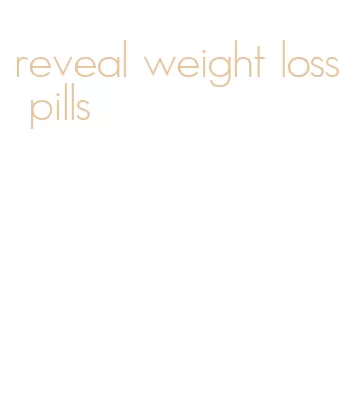 reveal weight loss pills