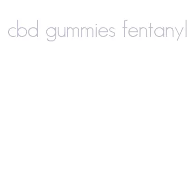 cbd gummies fentanyl