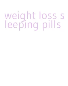weight loss sleeping pills