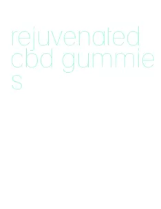 rejuvenated cbd gummies