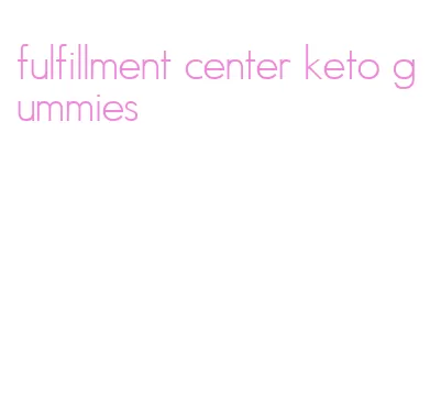fulfillment center keto gummies