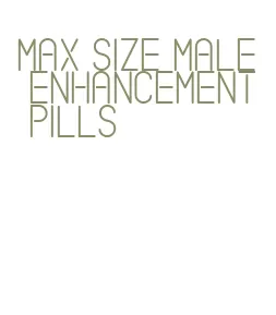 max size male enhancement pills