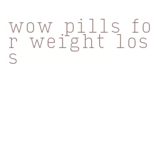wow pills for weight loss