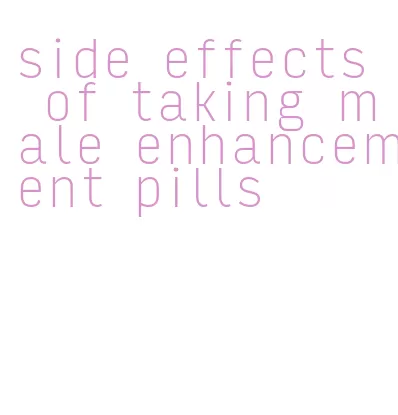 side effects of taking male enhancement pills