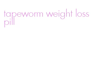 tapeworm weight loss pill