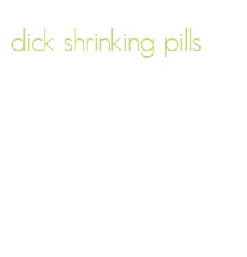 dick shrinking pills