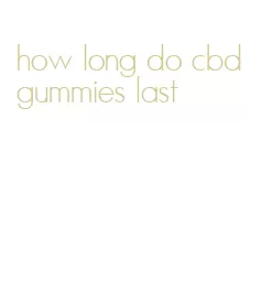 how long do cbd gummies last
