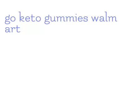 go keto gummies walmart