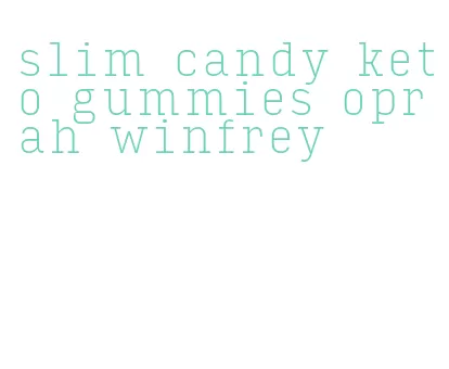 slim candy keto gummies oprah winfrey