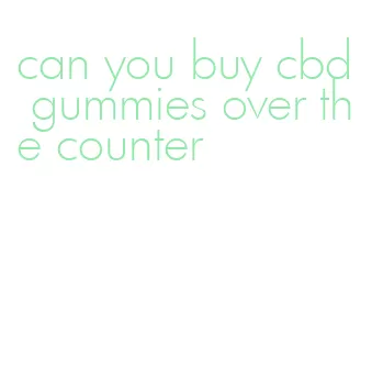can you buy cbd gummies over the counter