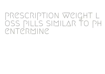 prescription weight loss pills similar to phentermine