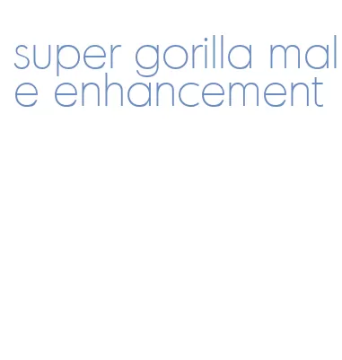 super gorilla male enhancement